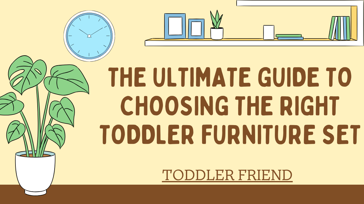 The Ultimate Guide to Choosing the Right Toddler Furniture Set