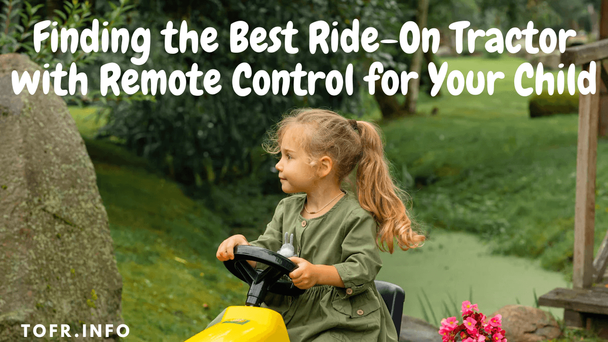 Finding the Best Ride-On Tractor with Remote Control for Your Child